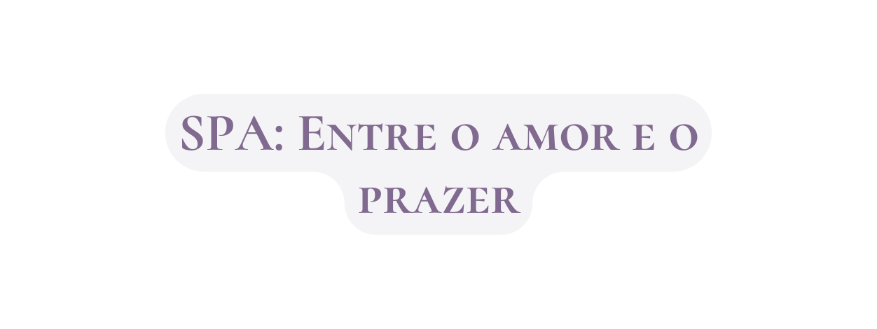 SPA Entre o amor e o prazer